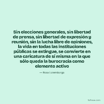 Sin elecciones generales, sin libertad de prensa, sin libertad de expresión y reunión, sin la lucha libre de opiniones, la vida en todas las instituciones públicas se extingue, se convierte en una caricatura de sí misma en la que sólo queda la burocracia como elemento activo