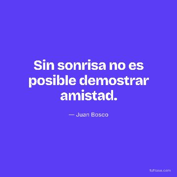 Sin sonrisa no es posible demostrar amistad.