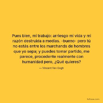 Pues bien, mi trabajo: arriesgo mi vida y mi razón destruida a medias. -bueno- pero tú no estás entre los marchands de hombres que yo sepa; y puedes tomar partido, me parece, procedente realmente con humanidad pero, ¿Qué quieres?