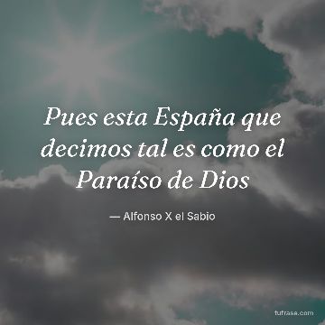 Pues esta España que decimos tal es como el Paraíso de Dios