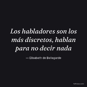 Los habladores son los más discretos, hablan para no decir nada