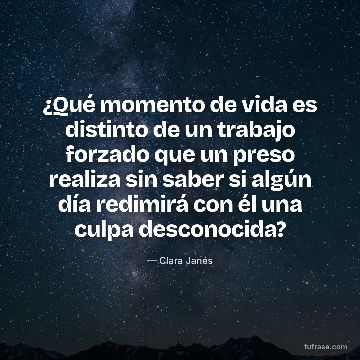 ¿Qué momento de vida es distinto de un trabajo forzado que un preso realiza sin saber si algún día redimirá con él una culpa desconocida?