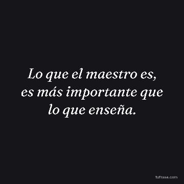 Lo que el maestro es, es más importante que lo que enseña.