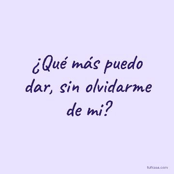 ¿Qué más puedo dar, sin olvidarme de mi?
