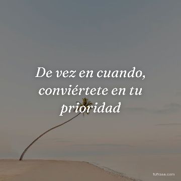 De vez en cuando, conviértete en tu prioridad
