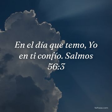 En el día que temo, Yo en ti confío. Salmos 56:3