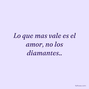 Lo que mas vale es el amor, no los diamantes..