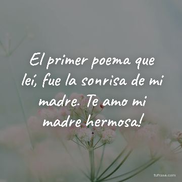 El primer poema que leí, fue la sonrisa de mi madre. Te amo mi madre hermosa!