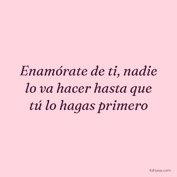 Enamórate de ti, nadie lo va hacer hasta que tú lo hagas primero