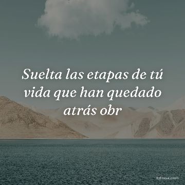 Suelta las etapas de tú vida que han quedado atrás obr