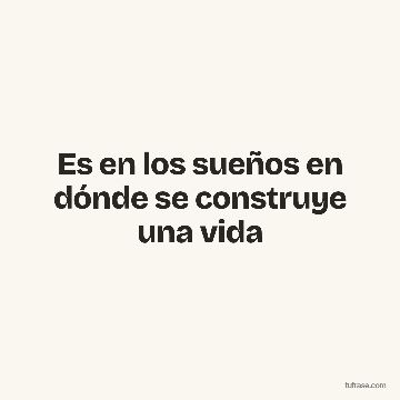 Es en los sueños en dónde se construye una vida
