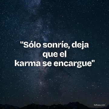 "Sólo sonríe, deja que el
karma se encargue"