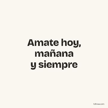 Amate hoy,
mañana
y siempre