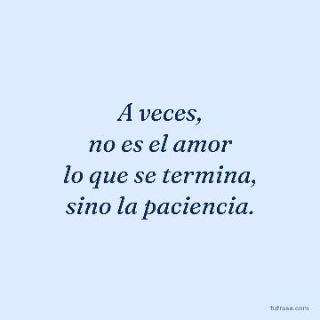 A veces,
no es el amor
lo que se termina,
sino la paciencia.