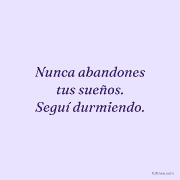 Nunca abandones
tus sueños.
Seguí durmiendo.