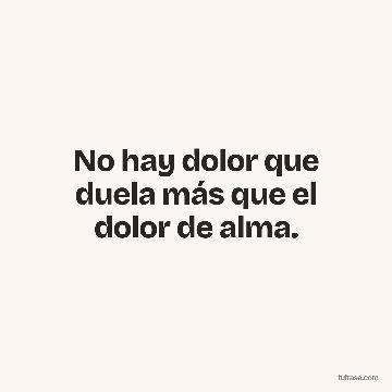No hay dolor que duela más que el dolor de alma.