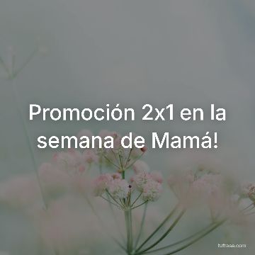 Promoción 2x1 en la semana de Mamá!