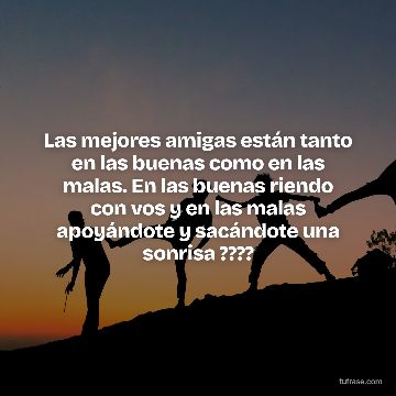 Las mejores amigas están tanto en las buenas como en las malas. En las buenas riendo con vos y en las malas apoyándote y sacándote una sonrisa ????