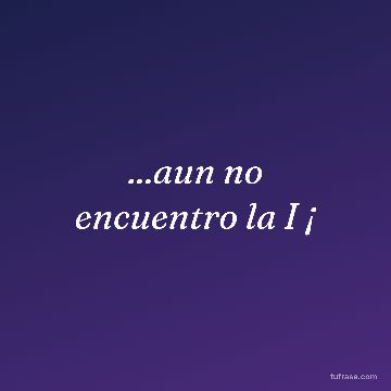 ...aun no encuentro la I ¡