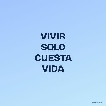 VIVIR
SOLO
CUESTA
VIDA