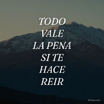 TODO
VALE
LA PENA
SI TE
HACE
REIR