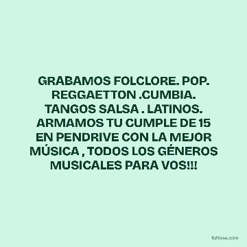 GRABAMOS FOLCLORE. POP. REGGAETTON .CUMBIA. TANGOS SALSA . LATINOS. ARMAMOS TU CUMPLE DE 15 EN PENDRIVE CON LA MEJOR MÚSICA , TODOS LOS GÉNEROS MUSICALES PARA VOS!!!