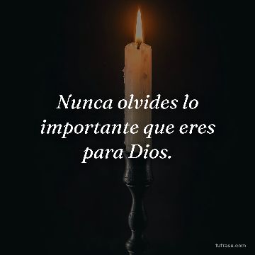 Nunca olvides lo importante que eres para Dios.