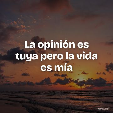 La opinión es tuya pero la vida es mía