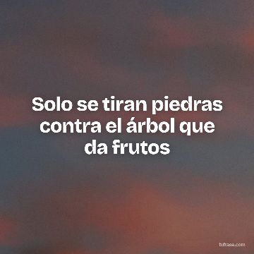 Solo se tiran piedras contra el árbol que da frutos