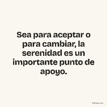 Sea para aceptar o para cambiar, la serenidad es un importante punto de apoyo.