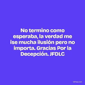 No termino como esperaba, la verdad me ise mucha ilusión pero no importa. Gracias Por la Decepción. JFDLC