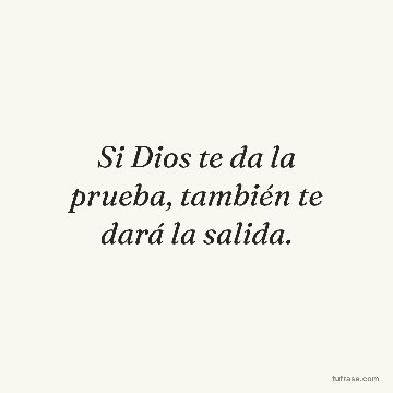 Si Dios te da la prueba, también te dará la salida.