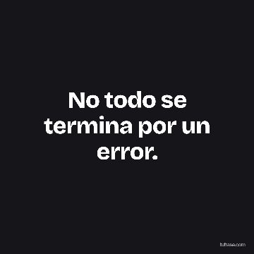 No todo se termina por un error.