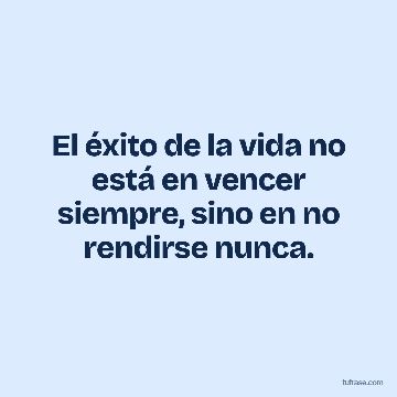 El éxito de la vida no está en vencer siempre, sino en no rendirse nunca.