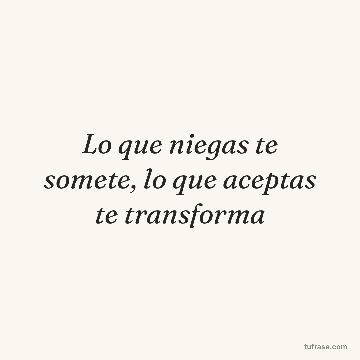 Lo que niegas te somete, lo que aceptas te transforma