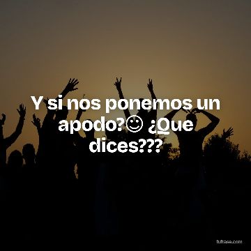 Y si nos ponemos un apodo?☺️ ¿Que dices???
