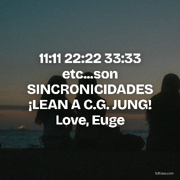 11:11 22:22 33:33 etc...son SINCRONICIDADES ¡LEAN A C.G. JUNG! Love, Euge