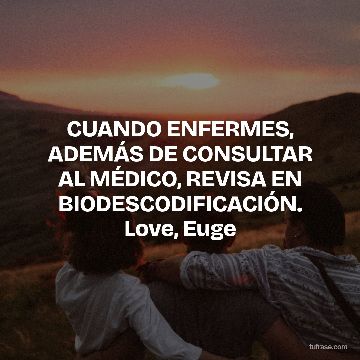 CUANDO ENFERMES, ADEMÁS DE CONSULTAR AL MÉDICO, REVISA EN BIODESCODIFICACIÓN. Love, Euge