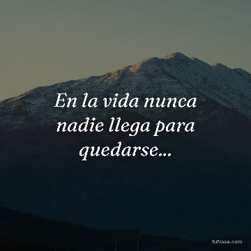 En la vida nunca nadie llega para quedarse...
