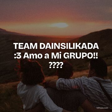 TEAM DAINSILIKADA :3 Amo a Mi GRUPO!! ????