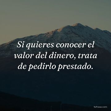 Si quieres conocer el valor del dinero, trata de pedirlo prestado.