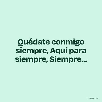 Quédate conmigo siempre, Aquí para siempre, Siempre...