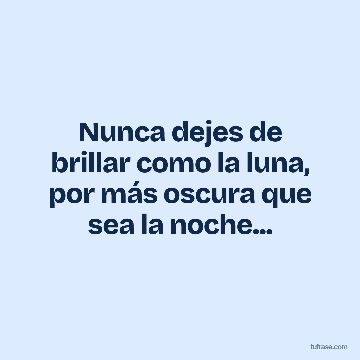 Nunca dejes de brillar como la luna, por más oscura que sea la noche...