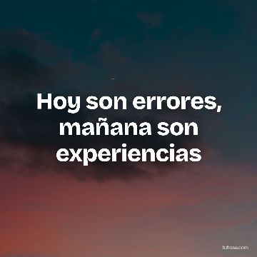 Hoy son errores, mañana son experiencias