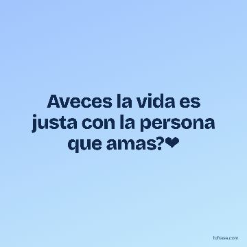 Aveces la vida es justa con la persona que amas?❤
