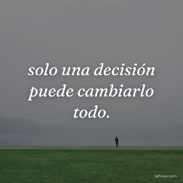 solo una decisión puede cambiarlo todo.