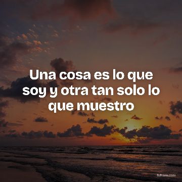 Una cosa es lo que soy y otra tan solo lo que muestro