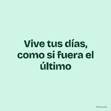 Vive tus días, como si fuera el último
