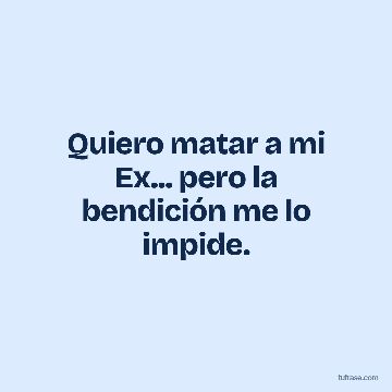 Quiero matar a mi Ex... pero la bendición me lo impide.