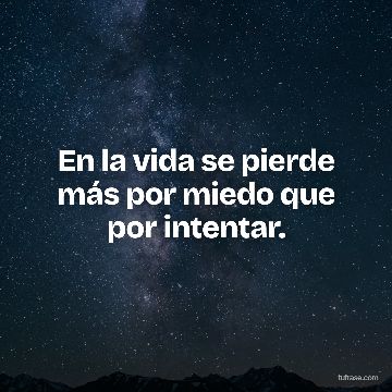 En la vida se pierde más por miedo que por intentar.